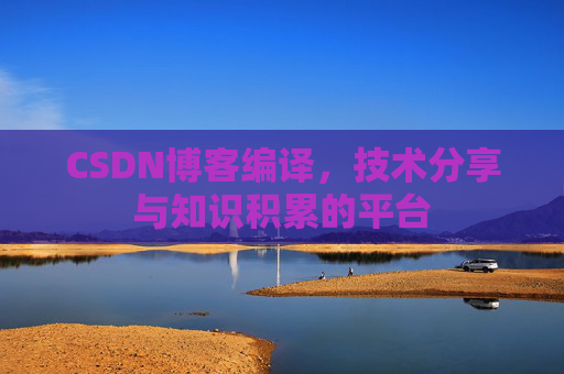 CSDN博客编译，技术分享与知识积累的平台